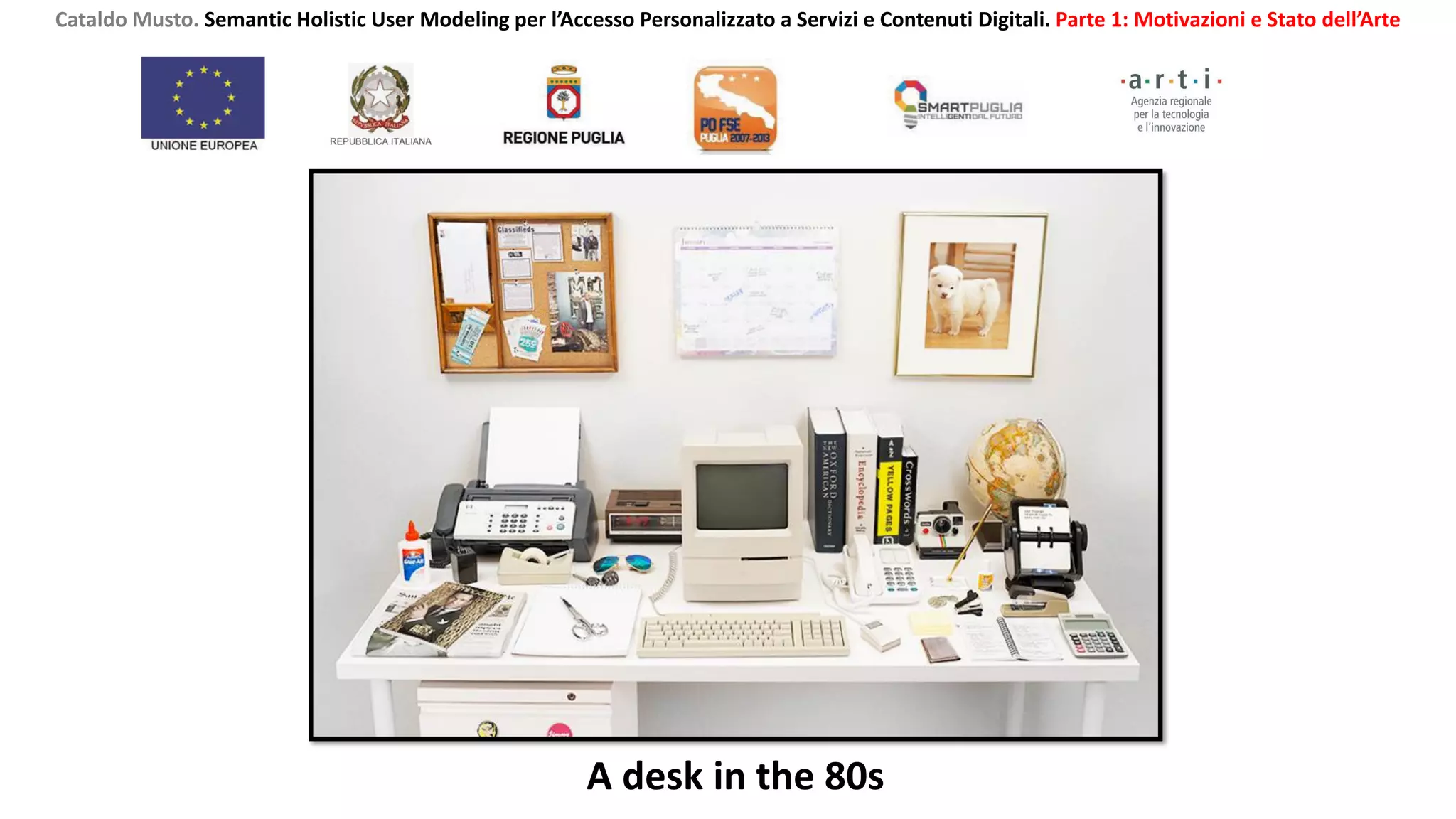 A desk in the 80s
Cataldo Musto. Semantic Holistic User Modeling per l’Accesso Personalizzato a Servizi e Contenuti Digitali. Parte 1: Motivazioni e Stato dell’Arte
 