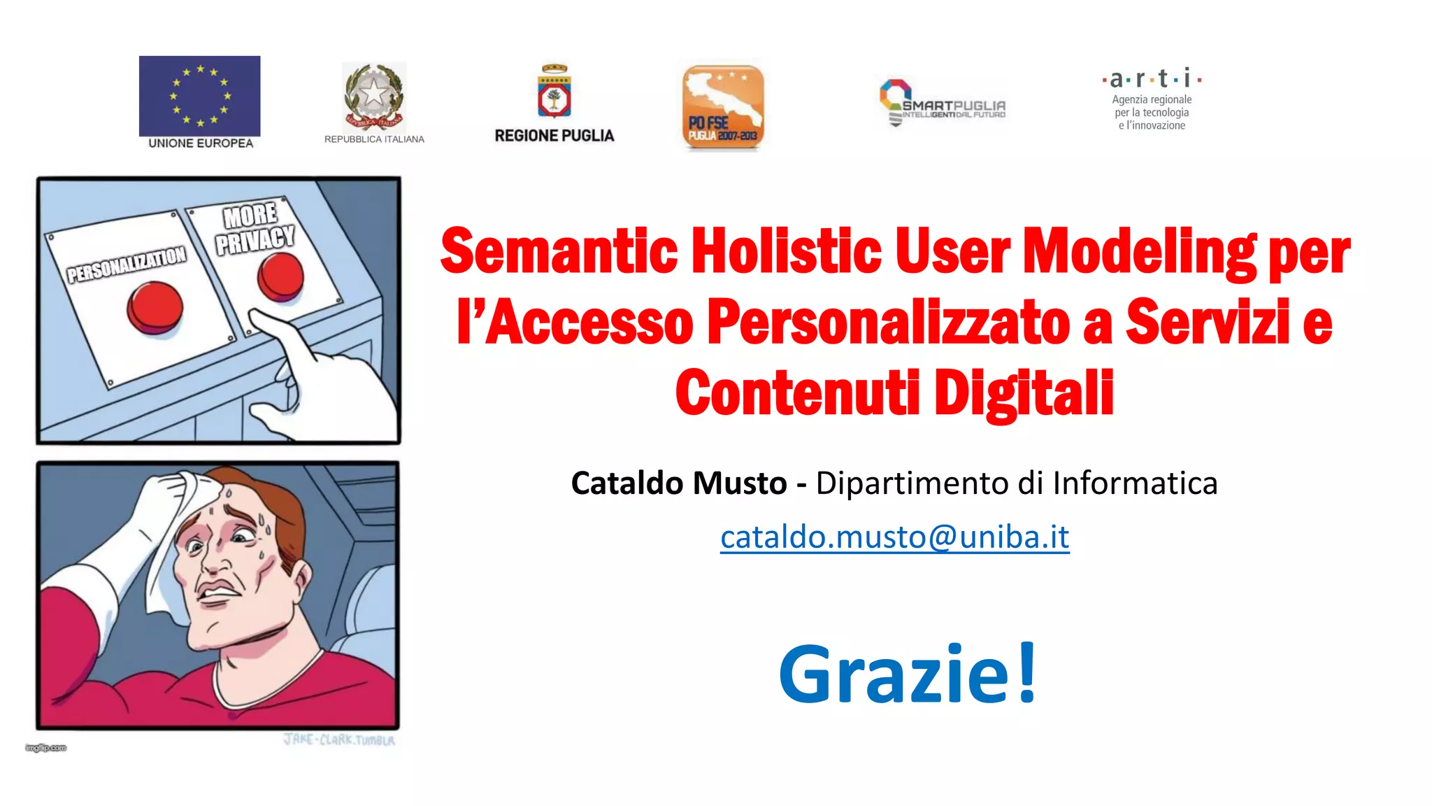Semantic Holistic User Modeling per
l’Accesso Personalizzato a Servizi e
Contenuti Digitali
Cataldo Musto - Dipartimento di Informatica
cataldo.musto@uniba.it
Grazie!
 