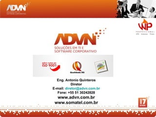 Eng. Antonio Quinteros
            Diretor
E-mail: diretor@advn.com.br
  Fone: +55 51 30242828
  www.advn.com.br
 www.somatel.com.br
 