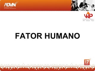 FATOR HUMANO
 