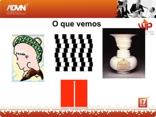 O que vemos
 