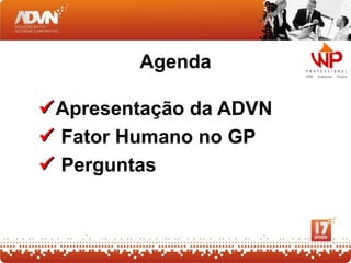 Agenda

 Apresentação da ADVN
 Fator Humano no GP
 Perguntas
 