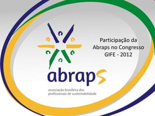 Participação da
Abraps no Congresso
    GIFE - 2012
 