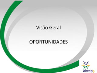 Visão Geral

OPORTUNIDADES
 