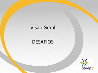 Visão Geral

DESAFIOS
 