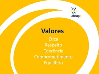 Valores
      Ética
    Respeito
   Coerência
Comprometimento
   Equilíbrio
 