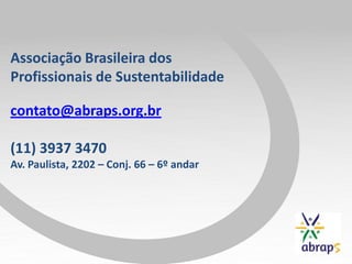 Associação Brasileira dos
Profissionais de Sustentabilidade

contato@abraps.org.br

(11) 3937 3470
Av. Paulista, 2202 – Conj. 66 – 6º andar
 