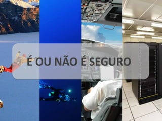 É OU NÃO É SEGURO
 