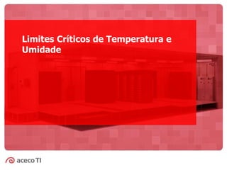 Limites Críticos de Temperatura e
Umidade
 