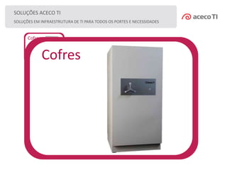 Cofres
SOLUÇÕES ACECO TI
SOLUÇÕES EM INFRAESTRUTURA DE TI PARA TODOS OS PORTES E NECESSIDADES
Cofres
 