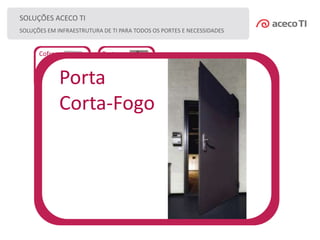 Cofres Porta
Corta-
Fogo
SOLUÇÕES ACECO TI
SOLUÇÕES EM INFRAESTRUTURA DE TI PARA TODOS OS PORTES E NECESSIDADES
Porta
Corta-Fogo
 