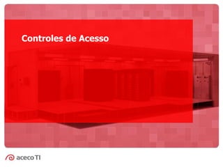 Controles de Acesso
 