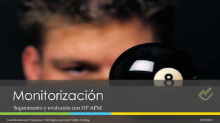 Monitorización
Seguimiento y evolución con HP APM
16/05/2013Confidential and Propietary // All rights reserved // Globe Testing
 