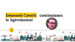 Emanuele Canetti continuiamo:
le Agevolazioni
 