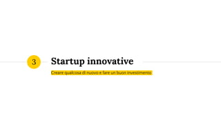 Startup innovative
Creare qualcosa di nuovo e fare un buon investimento
3
 
