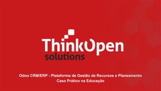 Odoo CRM/ERP - Plataforma de Gestão de Recursos e Planeamento
Caso Prático na Educação
 