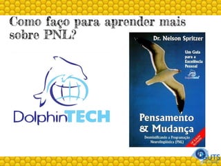 Como faço para aprender mais
sobre PNL?
 
