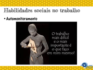 Habilidades sociais no trabalho
• Automonitoramento
 