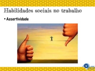 Habilidades sociais no trabalho
• Assertividade
 