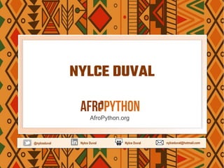 AfroPython.org
@nylceduval Nylce Duval nylceduval@hotmail.comNylce Duval
NYLCE DUVAL
 