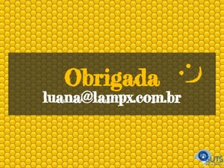 Obrigada
luana@lampx.com.br
:)
 