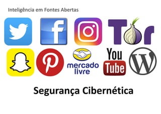Inteligência	
  em	
  Fontes	
  Abertas
Segurança	
  Cibernética
 