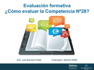 Dra. Lea Sulmont Haak Huampaní, febrero 2020
Evaluación formativa
¿Cómo evaluar la Competencia Nº28?
 