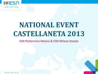 NATIONAL EVENT
CASTELLANETA 2013
ESN Politecnico Milano & ESN Milano Statale
 