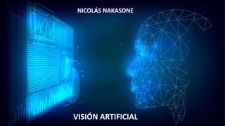 NICOLÁS NAKASONE
VISIÓN ARTIFICIAL
 