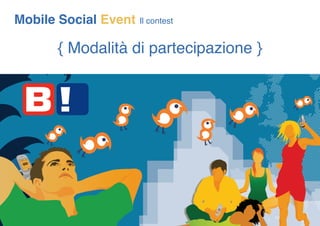 Mobile Social Event   Il contest


      { Modalità di partecipazione }
 