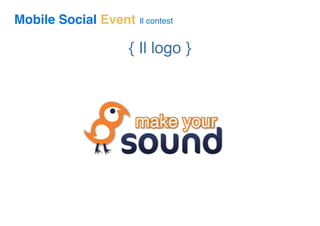 Mobile Social Event   Il contest


                 { Il logo }



                  make your
 