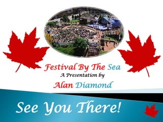 Festival By The Sea
      A Presentation by

     Alan Diamond


See You There!
 