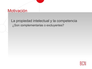 Motivación La propiedad intelectual y la competencia  ¿Son complementarias o excluyentes? 