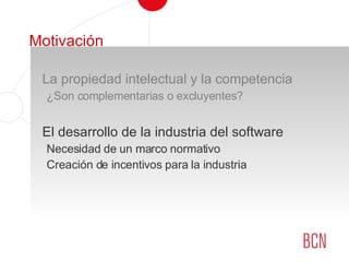Motivación La propiedad intelectual y la competencia  ¿Son complementarias o excluyentes? El desarrollo de la industria del software Necesidad de un marco normativo Creación de incentivos para la industria 