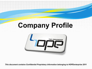 Company Profile




This document contains Confidential Proprietary information belonging to HOPEenterprise 2011
 