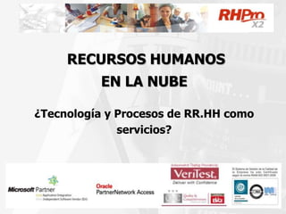 RECURSOS HUMANOS
          EN LA NUBE

¿Tecnología y Procesos de RR.HH como
              servicios?
 