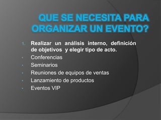 QUE SE NECESITA PARA ORGANIZAR UN EVENTO?Realizar un análisis interno, definición de objetivos y elegir tipo de acto.Conferencias