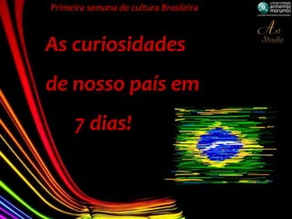 Primeira semana de cultura Brasileira



As curiosidades
de nosso país em
     7 dias!
 