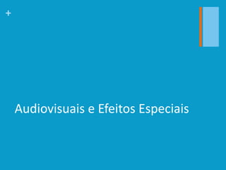 +
Audiovisuais e Efeitos Especiais
 