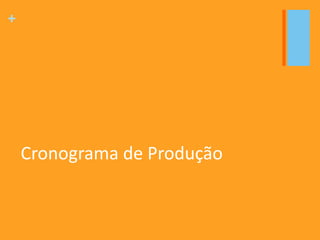 +
Cronograma de Produção
 
