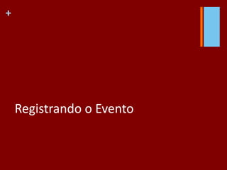 +
Registrando o Evento
 