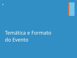 +
Temática e Formato
do Evento
 