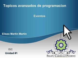 Topicos avanzados de programacion
Eventos

Eliseo Martin Martin

ISC
Unidad #1

MGPC

 