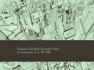 Eventos
Vanesa Yamilly Castillo Pool
4° semestre J-4 “B” ISC

 