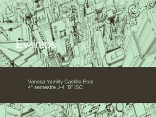 Eventos
Vanesa Yamilly Castillo Pool
4° semestre J-4 “B” ISC
 