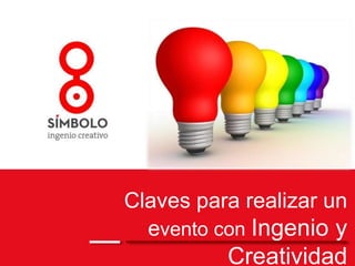 Claves para realizar un 
evento con Ingenio y 
Creatividad 
 