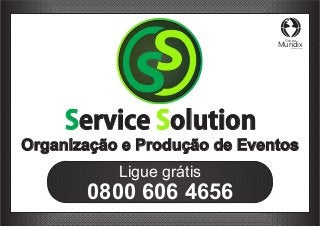 Service Solution 
Organização e Produção de Eventos 
Ligue grátis 
0800 606 4656 
Grupo Mundix by Rebeca Montanari 
