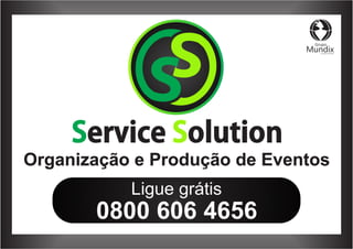 Service Solution 
Organização e Produção de Eventos 
Ligue grátis 
0800 606 4656 
Grupo Mundix by Rebeca Montanari 
