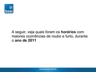 A seguir, veja quais foram os  horários  com maiores ocorrências de roubo e furto, durante o  ano de   2011 