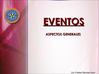 EVENTOS ASPECTOS GENERALES Lic. Cristina Marcano Lárez 